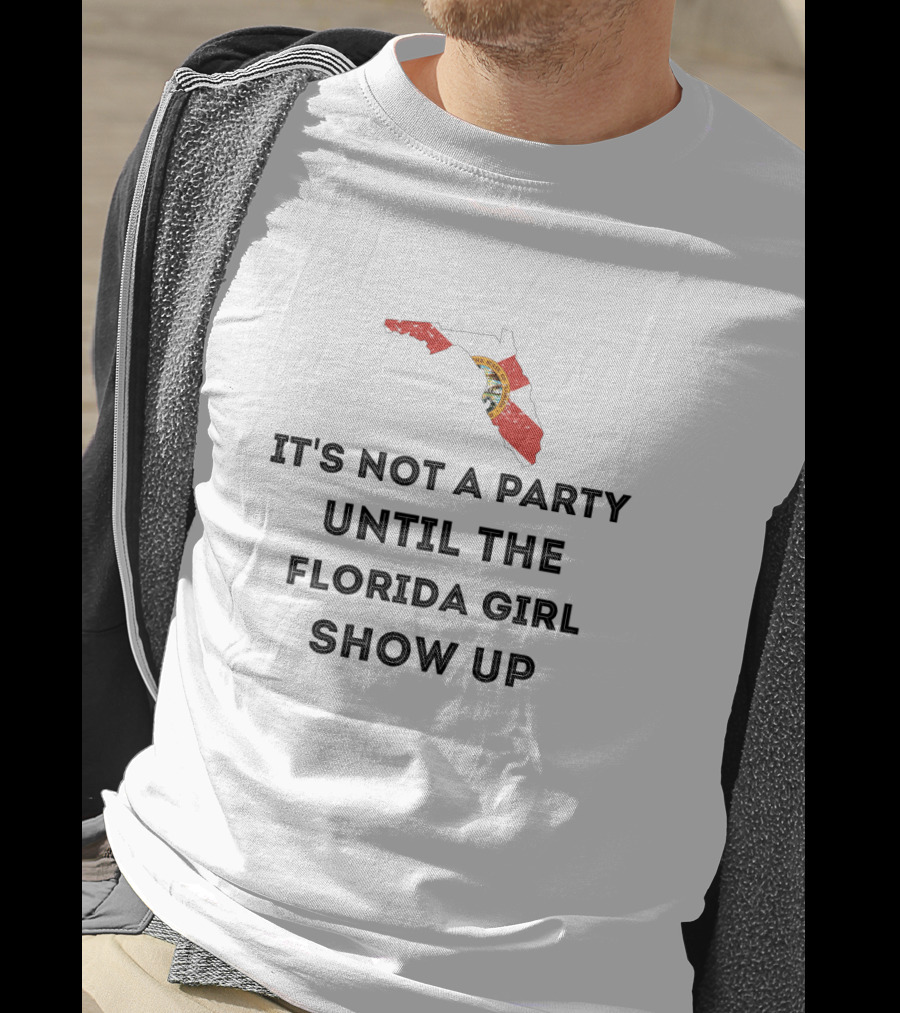 It's Not A Party Until The Florida Girl Show Up With State Map And Seal T-Shirt