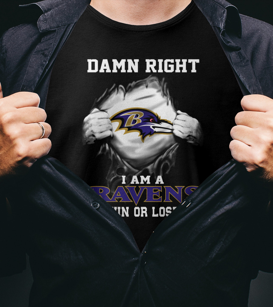 Damn Right I Am A Ravens Win Or Lose T-Shirt