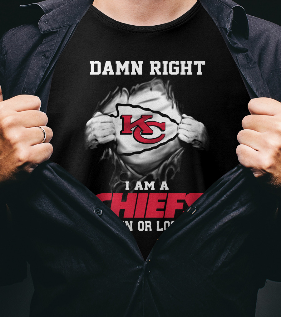 Damn Right I Am A Chiefs Win Or Lose T-Shirt