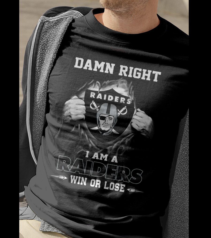 Damn Right I Am A Raiders Win Or Lose T-Shirt