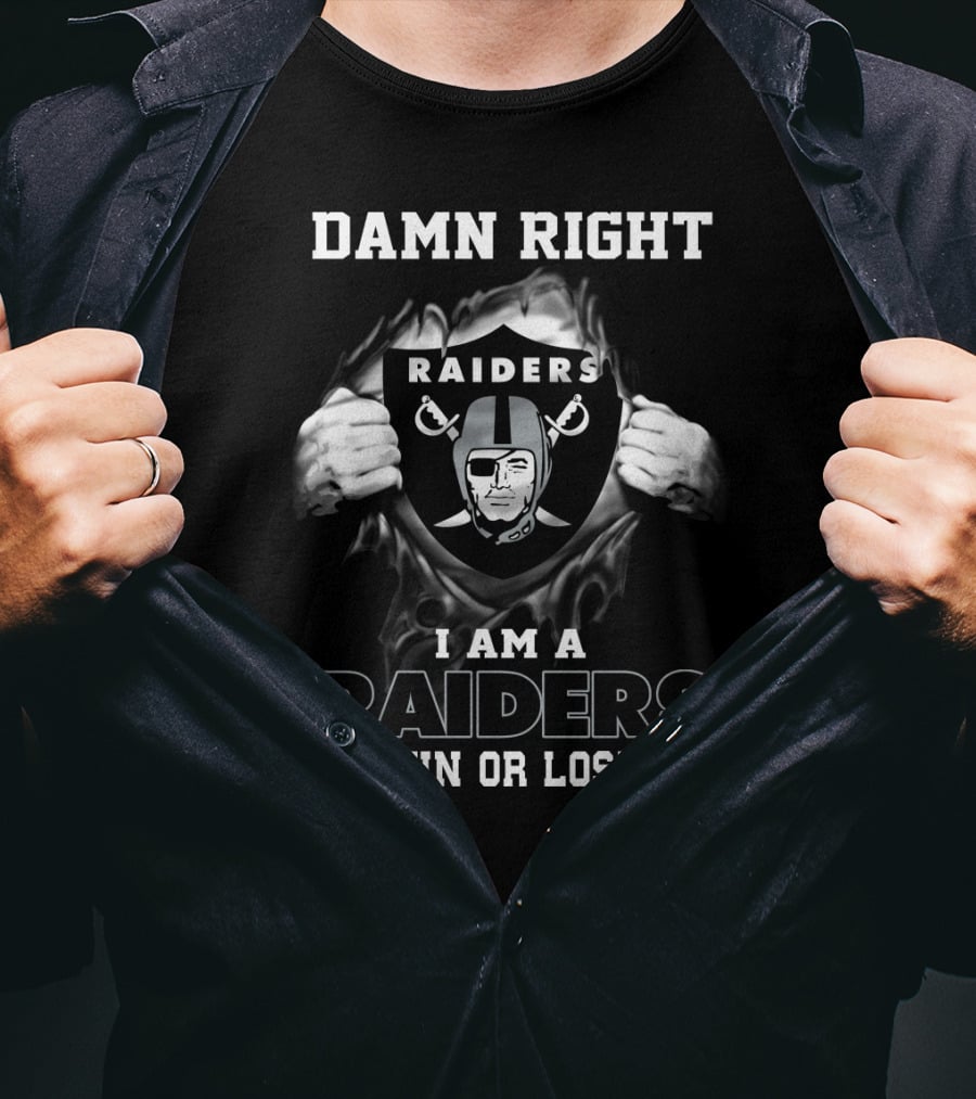 Damn Right I Am A Raiders Win Or Lose T-Shirt