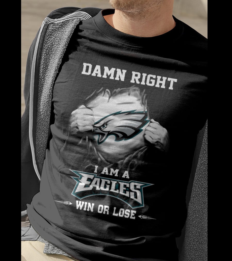 Damn Right I Am A Eagles Win Or Lose T-Shirt