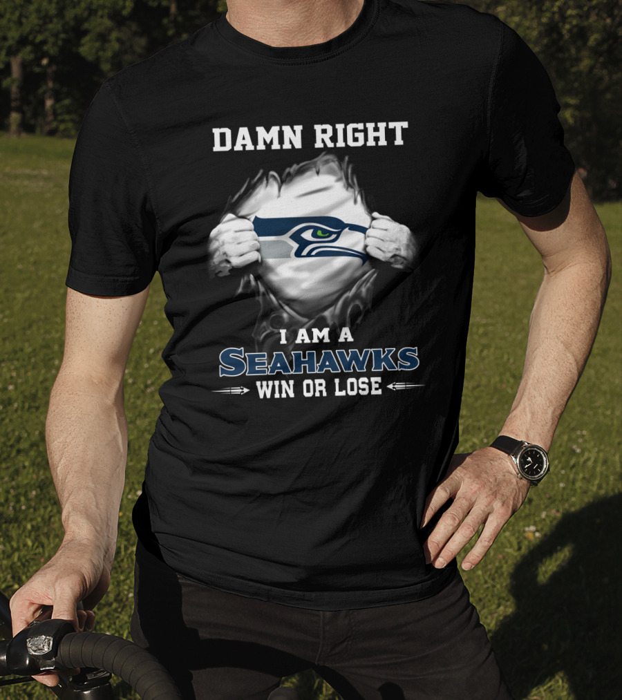 Damn Right I Am A Seahawks Win Or Lose T-Shirt