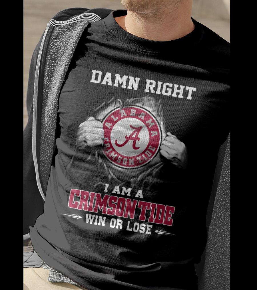 Damn Right Alabama Crimson Tide I Am A Crimson Tide Win Or Lose T-Shirt