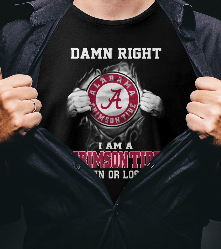 Damn Right Alabama Crimson Tide I Am A Crimson Tide Win Or Lose T-Shirt