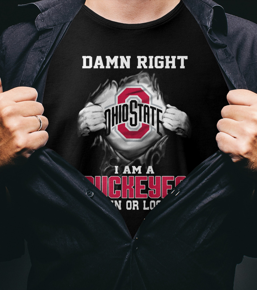 Damn Right Ohio State I Am A Buckeyes Win Or Lose T-Shirt