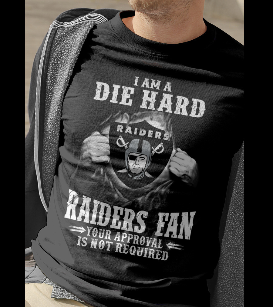 I Am A Die Hard Raiders Fan Your Approval Is Not Required T-Shirt