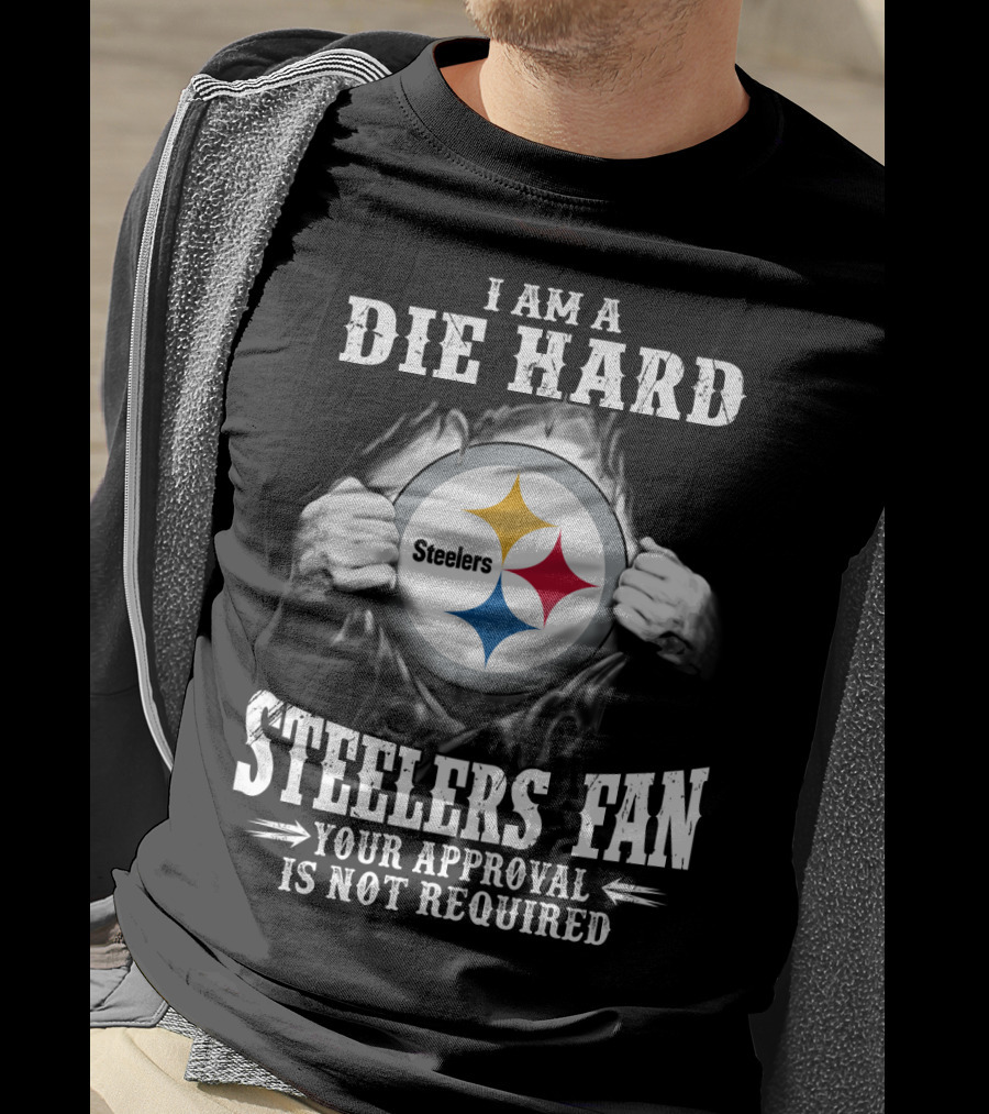 I Am A Die Hard Steelers Fan Your Approval Is Not Required T-Shirt