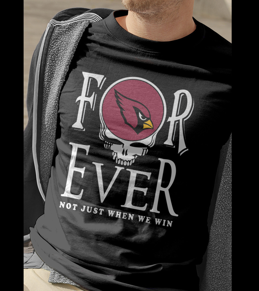 Forever Arizona Cardinals Not Just When We Win T-Shirt