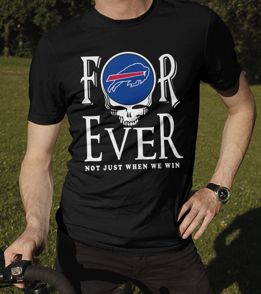 Buffalo Bills Forever Not Just When We Win T-Shirt