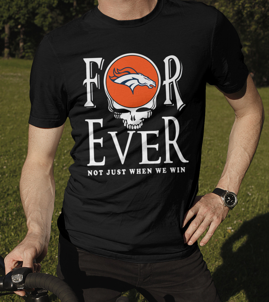 Forever Denver Broncos Not Just When We Win T-Shirt