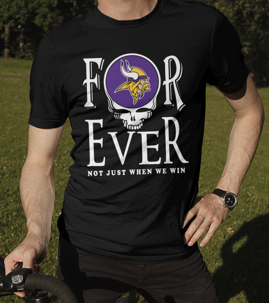 Forever Minnesota Vikings Not Just When We Win T-Shirt