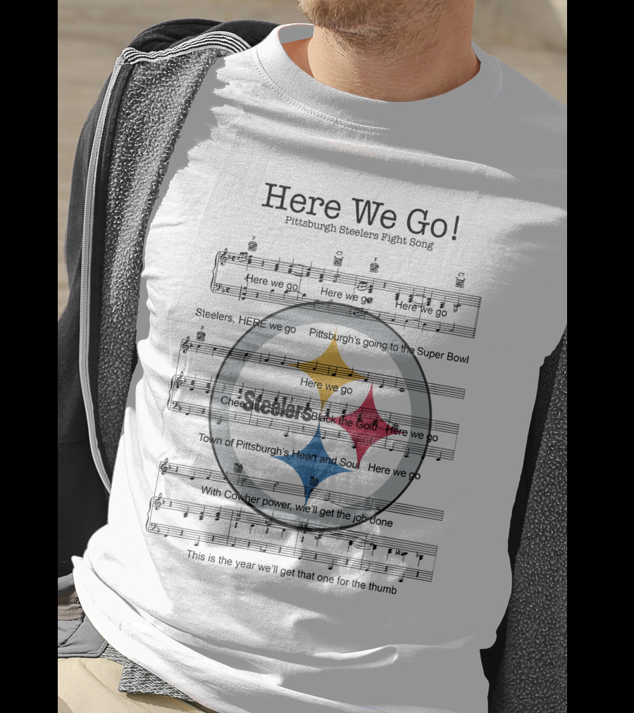 Here We Go Pittsburgh Steelers Fight Song Pittsburgh's Going To The Super Bowl T-Shirt