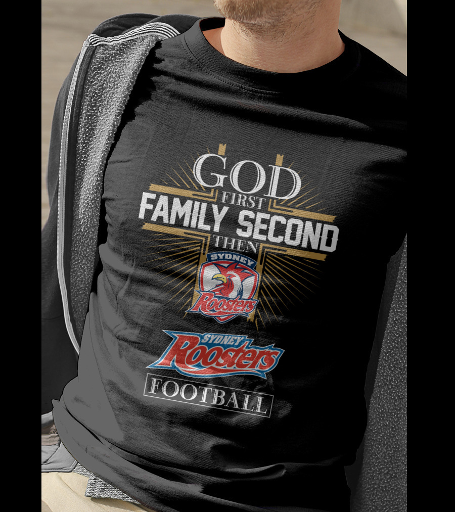 God First Family Second Then Sydney Roosters Football T-Shirt