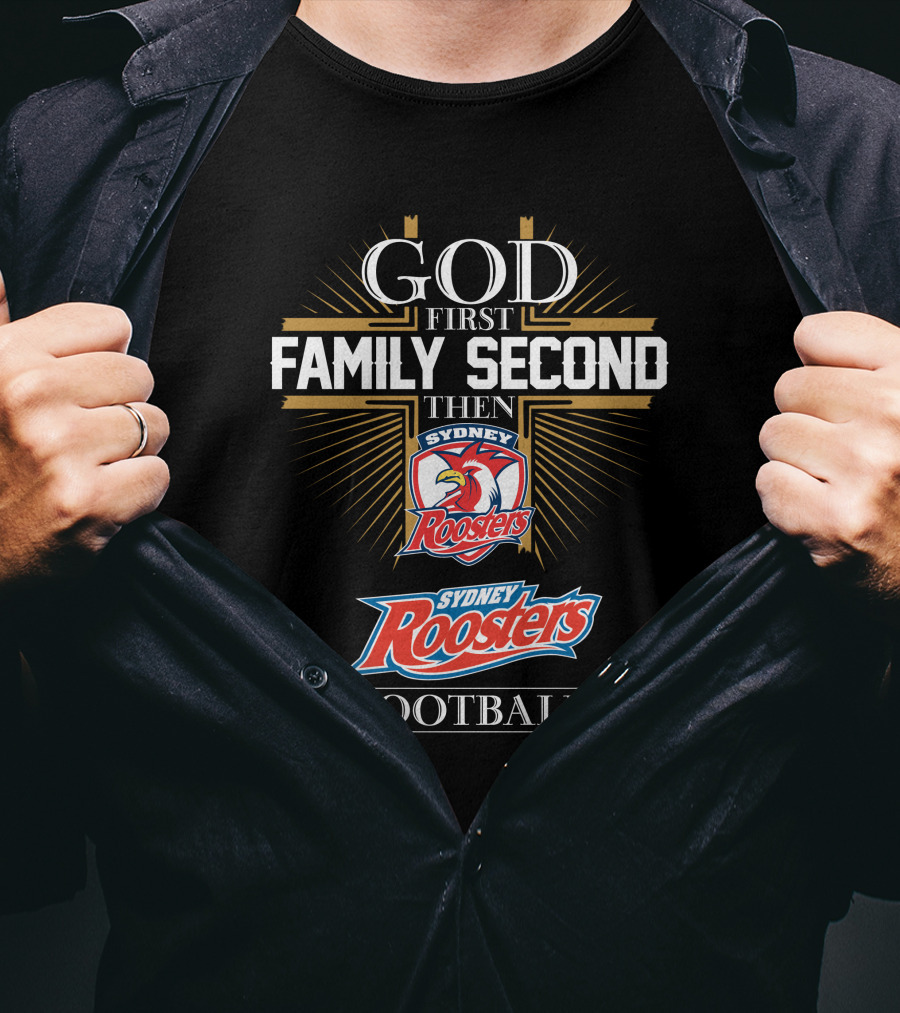 God First Family Second Then Sydney Roosters Football T-Shirt