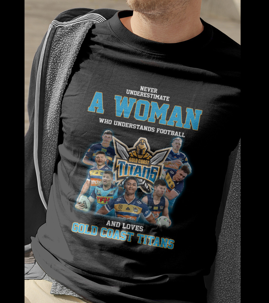 Never Underestimate A Woman Who Understands Football And Loves Gold Coast Titans T-Shirt