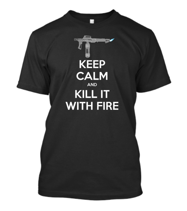 Keep Calm And Kill It With Fire Flamethrower T-Shirt
