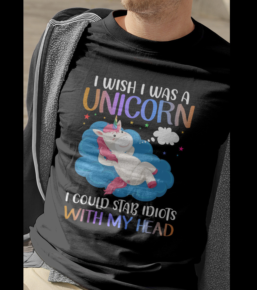 I Wish I Was A Unicorn I Could Stab Idiots With My Head T-Shirt