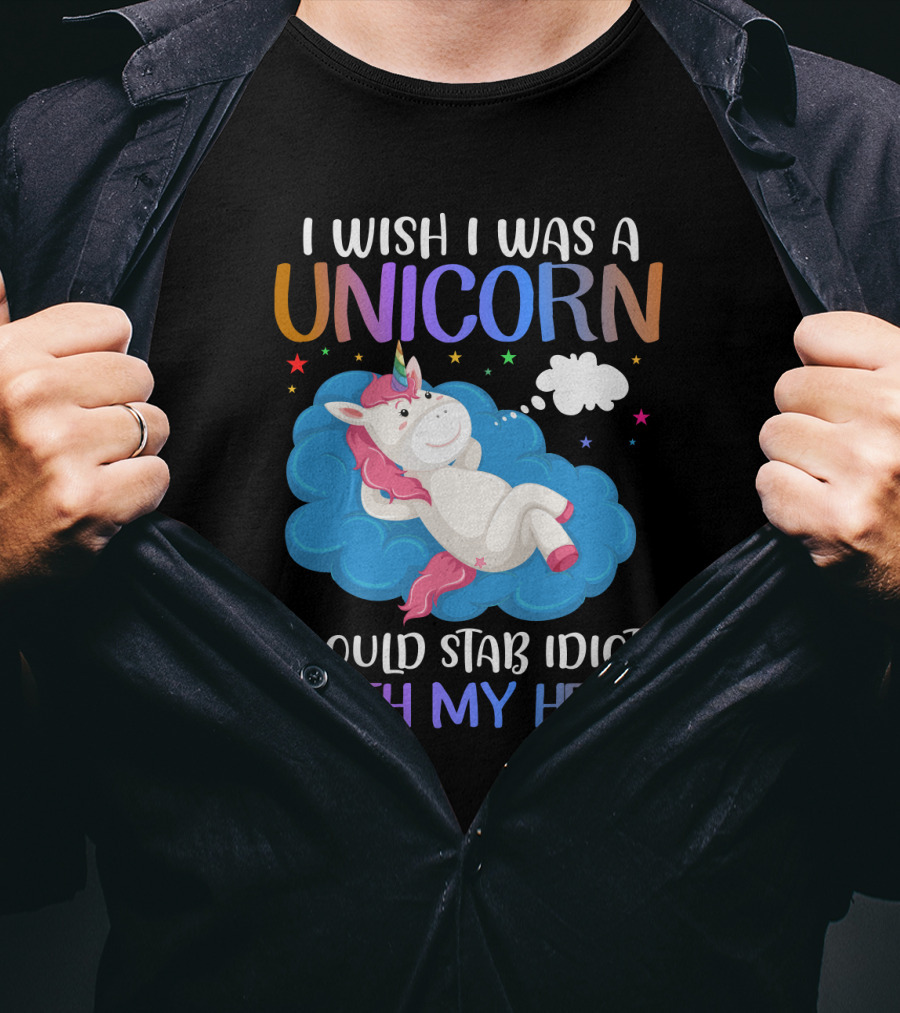 I Wish I Was A Unicorn I Could Stab Idiots With My Head T-Shirt