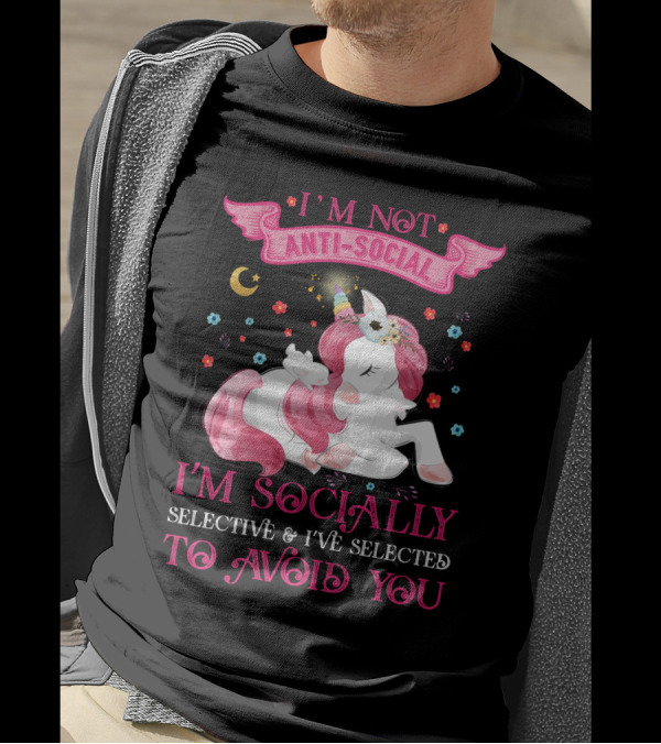 I'm Not Anti-Social Unicorn I'm Socially Selective And I've Selected To Avoid You T-Shirt