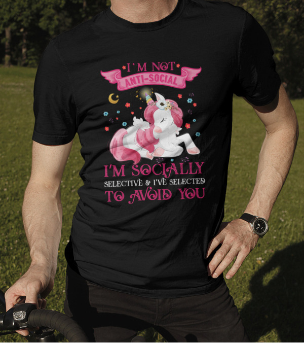 I'm Not Anti-Social Unicorn I'm Socially Selective And I've Selected To Avoid You T-Shirt