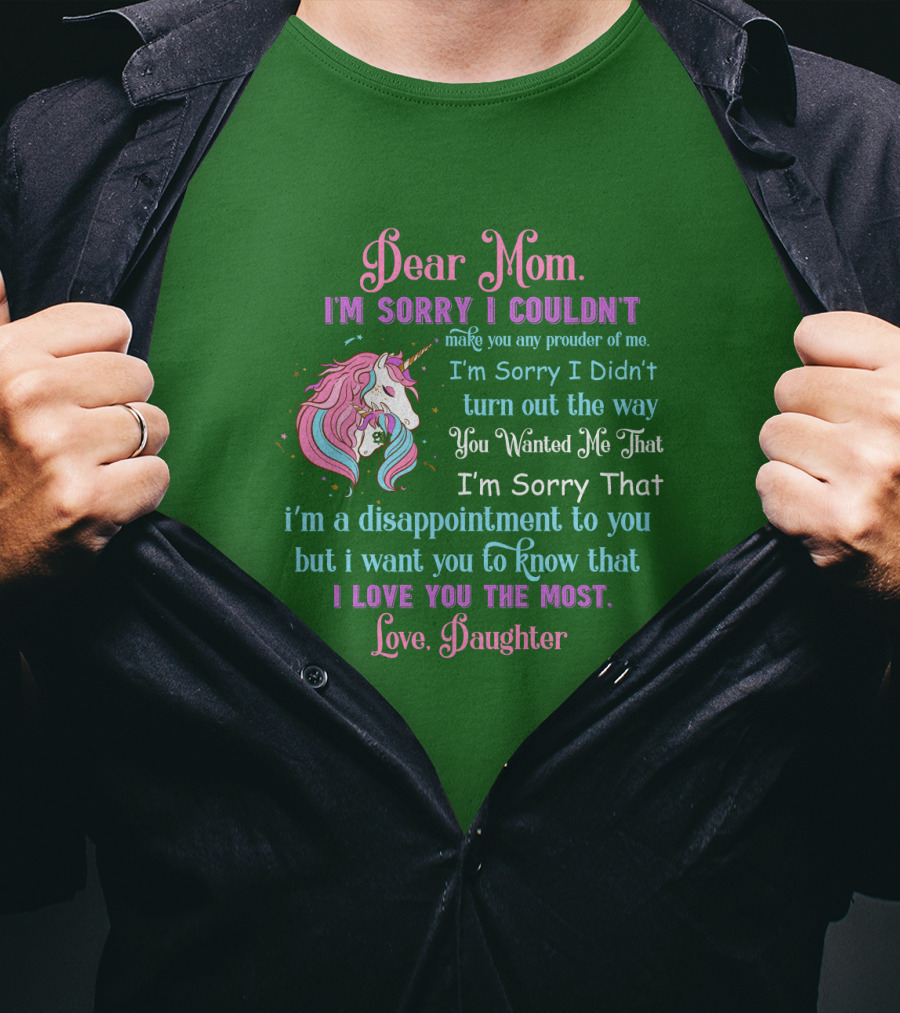 Dear Mom I'm Sorry I Couldn't Make You Any Prouder Of Me Love Daughter Unicorn T-Shirt