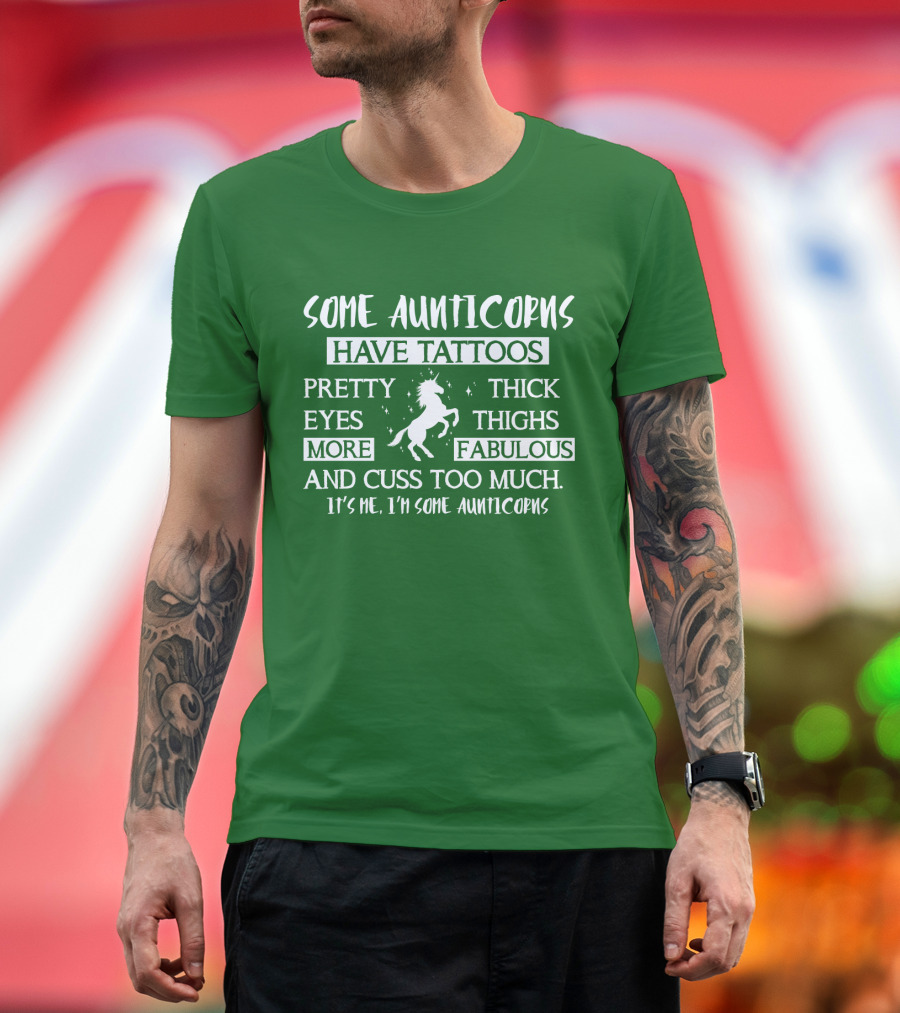 Some Aunticorns Have Tattoos Pretty Eyes Thick Thighs More Fabulous and Cuss Too Much It's Me I'm Some Aunticorns T-Shirt