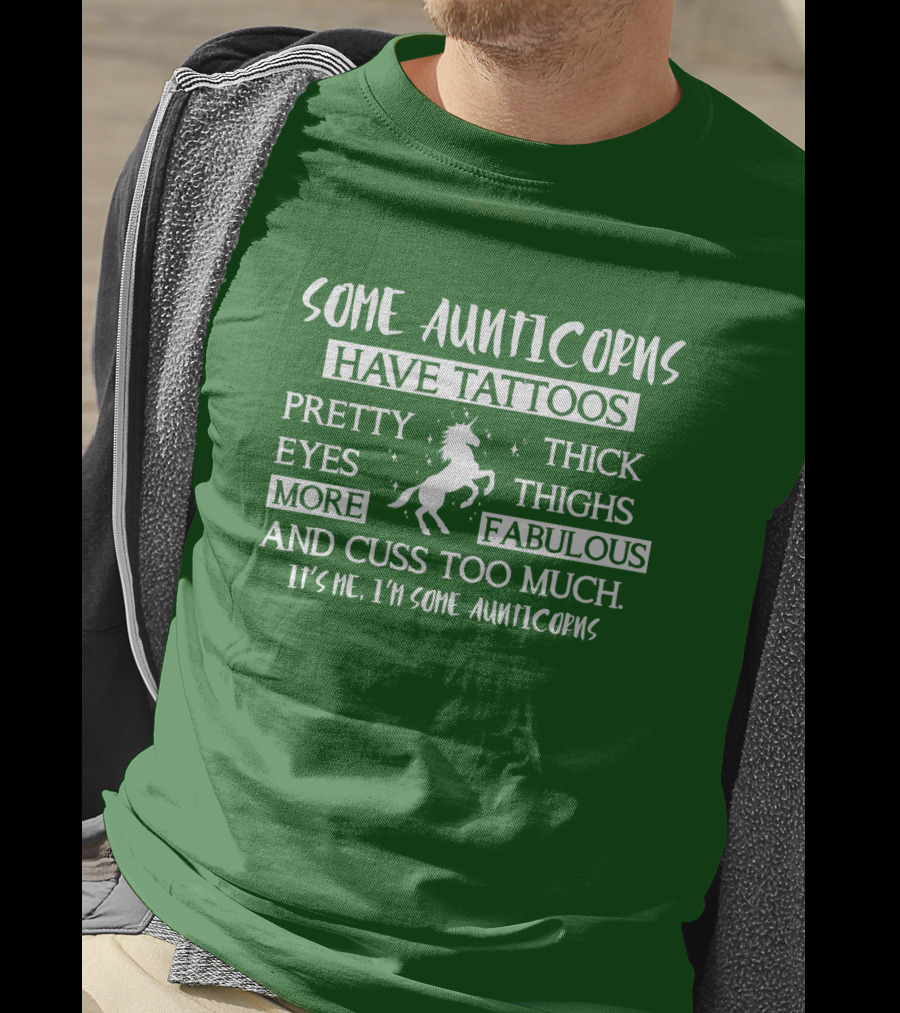 Some Aunticorns Have Tattoos Pretty Eyes Thick Thighs More Fabulous And Cuss Too Much It's Me I'm Some Aunticorns T-Shirt