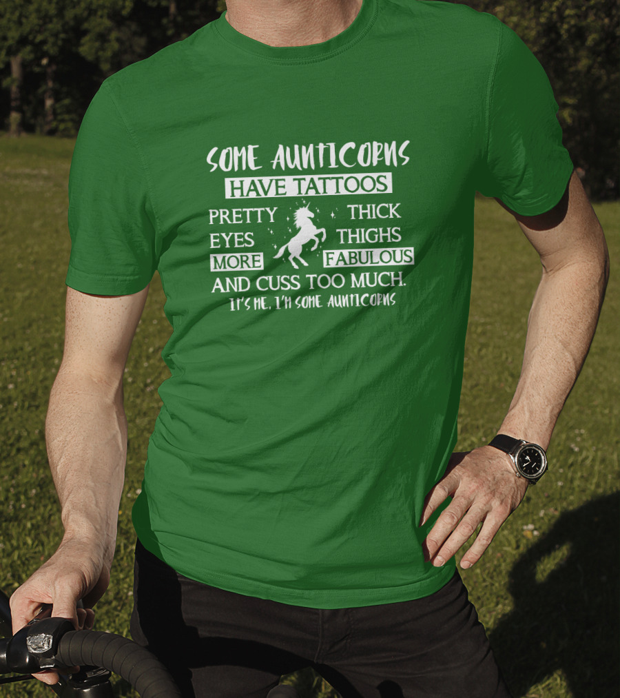 Some Aunticorns Have Tattoos Pretty Eyes Thick Thighs More Fabulous And Cuss Too Much It's Me I'm Some Aunticorns T-Shirt