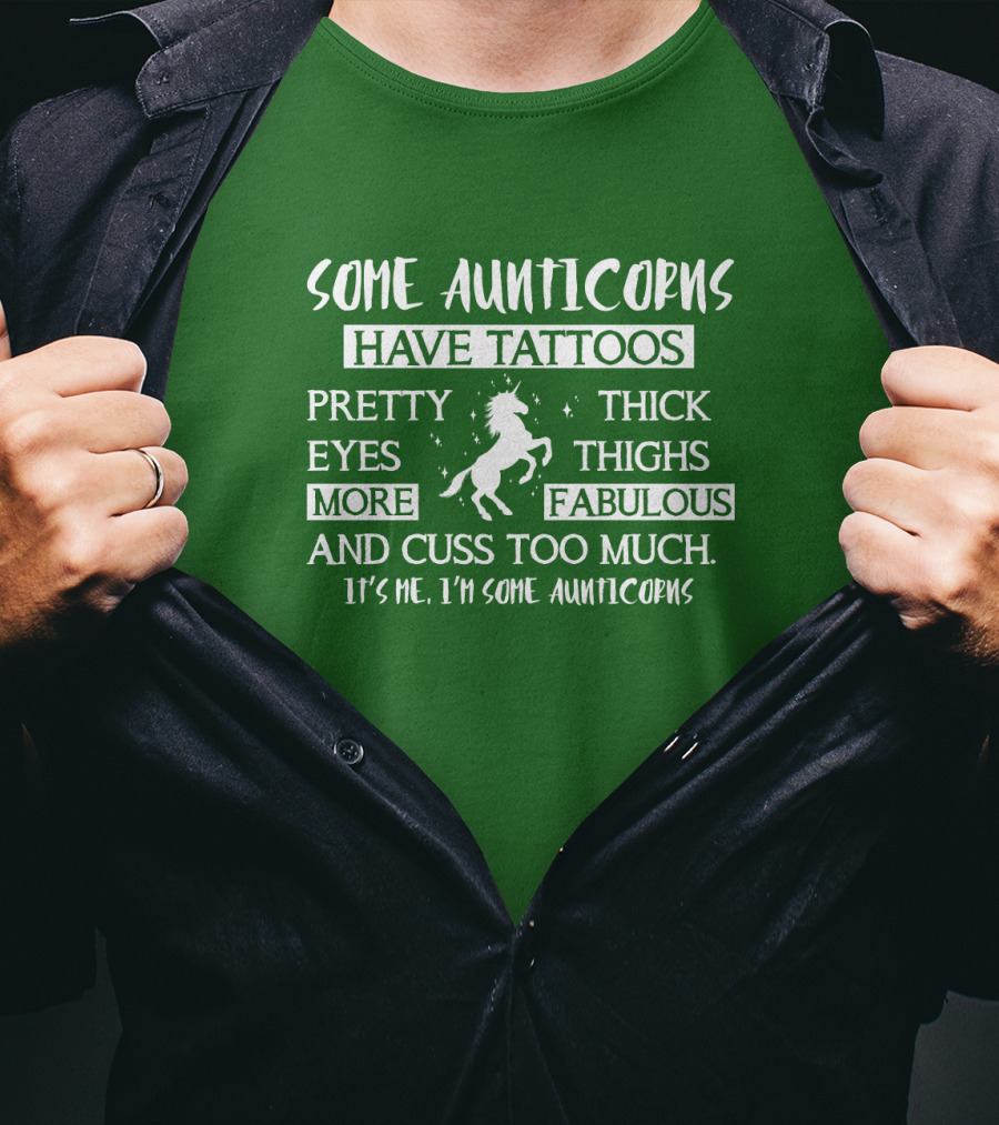 Some Aunticorns Have Tattoos Pretty Eyes Thick Thighs More Fabulous And Cuss Too Much It's Me I'm Some Aunticorns T-Shirt