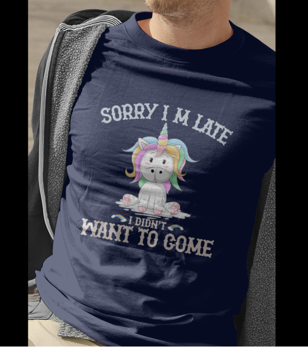 Sorry I'm Late I Didn't Want To Come Unicorn With Rainbow Mane T-Shirt