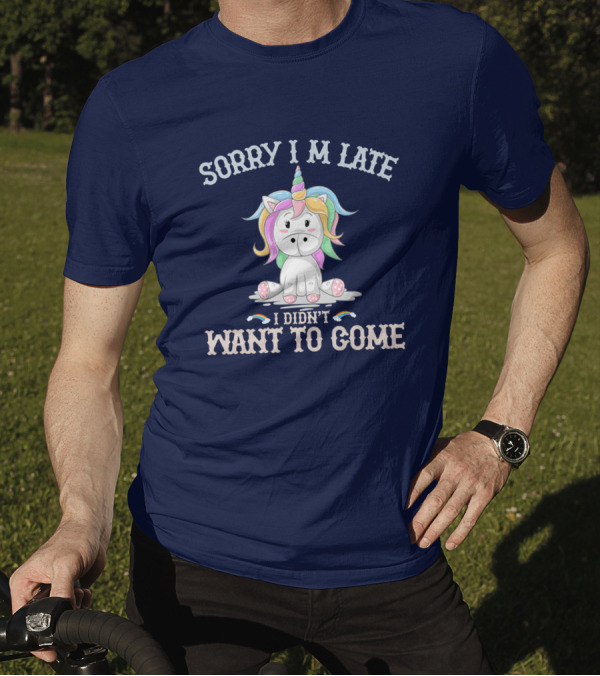 Sorry I'm Late I Didn't Want To Come Unicorn With Rainbow Mane T-Shirt