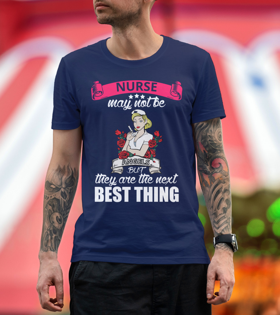 Nurse May Not Be Angels But They Are The Next Best Thing T-Shirt
