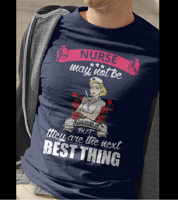Nurse May Not Be Angels But They Are The Next Best Thing T-Shirt