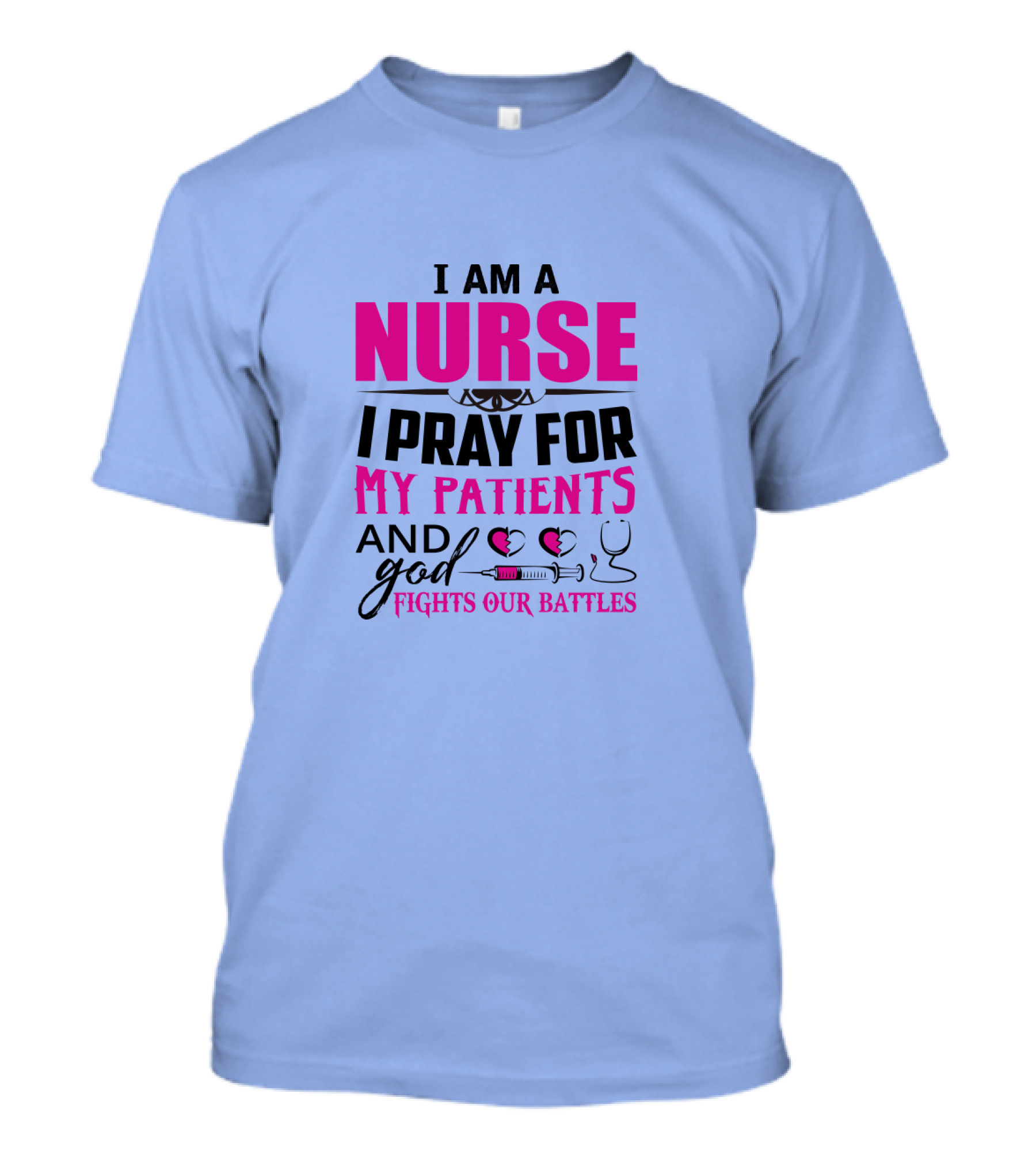 I Am A Nurse I Pray For My Patients And God Fights Our Battles T-Shirt