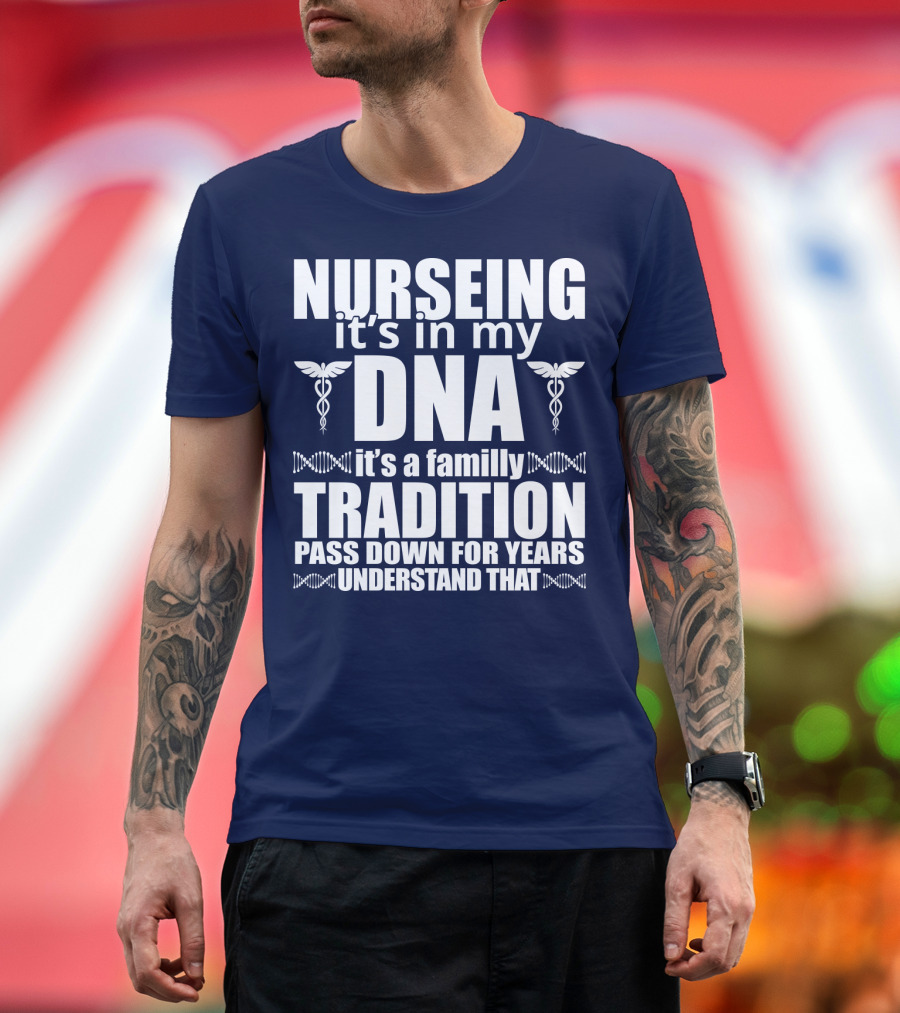 Nurseing It's in My DNA It's a Family Tradition Pass Down for Years Understand That T-Shirt