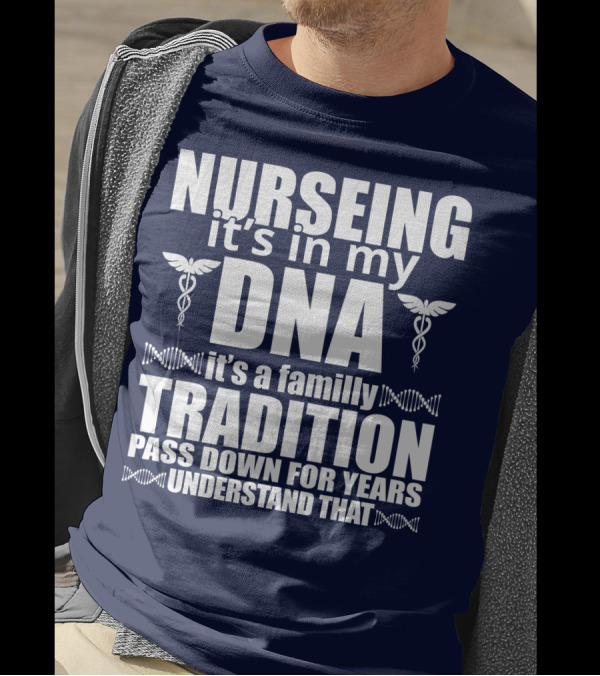 Nurseing It's In My DNA It's A Family Tradition Pass Down For Years Understand That T-Shirt