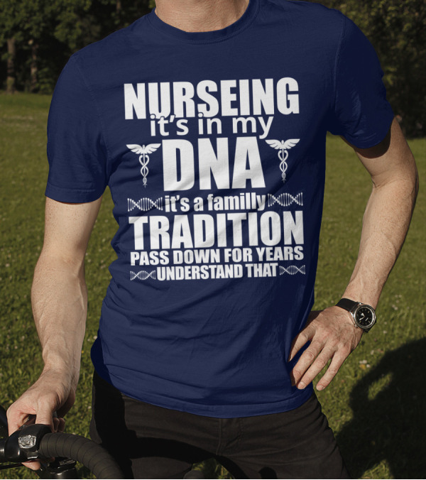 Nurseing It's In My DNA It's A Family Tradition Pass Down For Years Understand That T-Shirt