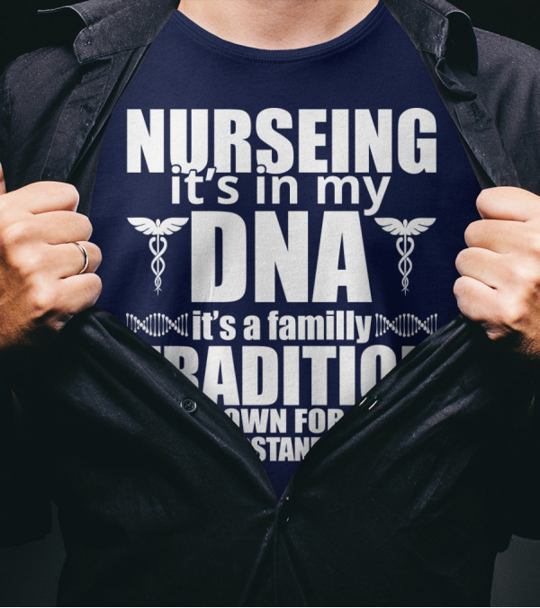 Nurseing It's In My DNA It's A Family Tradition Pass Down For Years Understand That T-Shirt