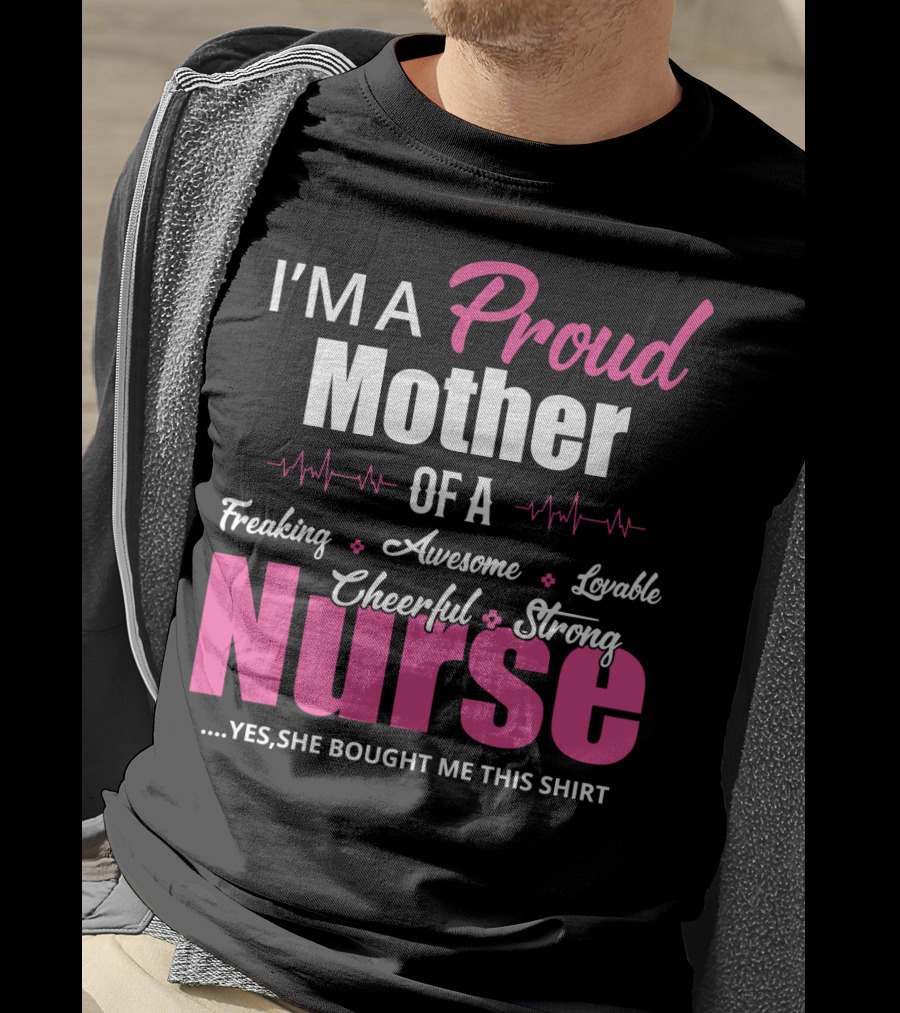 I'M A Proud Mother Of A Freaking Awesome Lovable Cheerful Strong Nurse T-Shirt