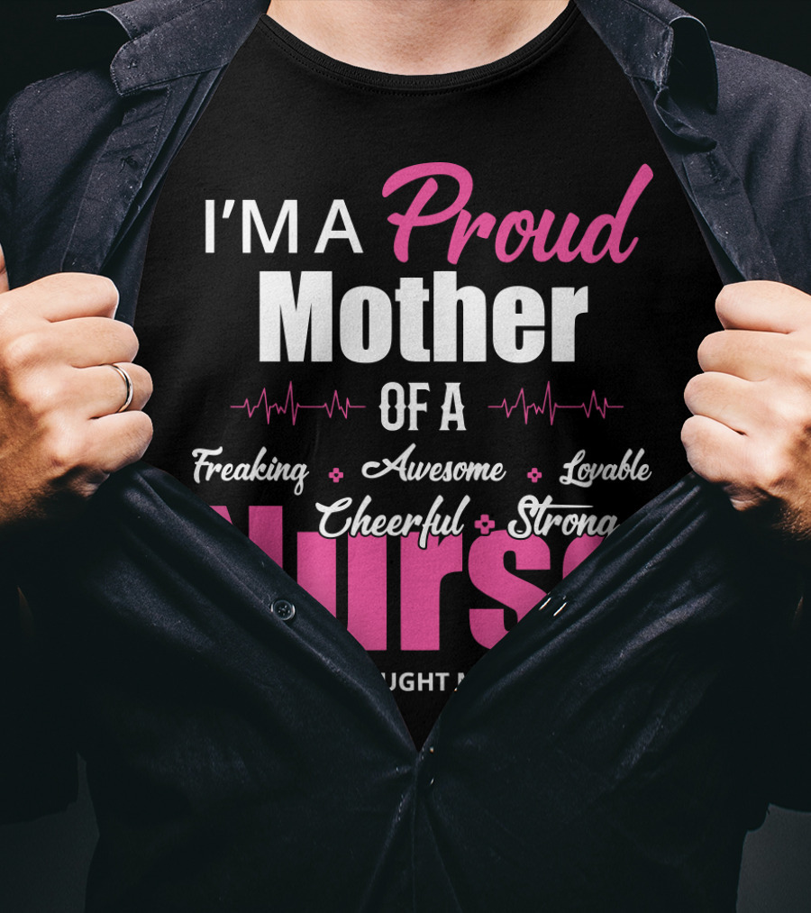 I'M A Proud Mother Of A Freaking Awesome Lovable Cheerful Strong Nurse T-Shirt