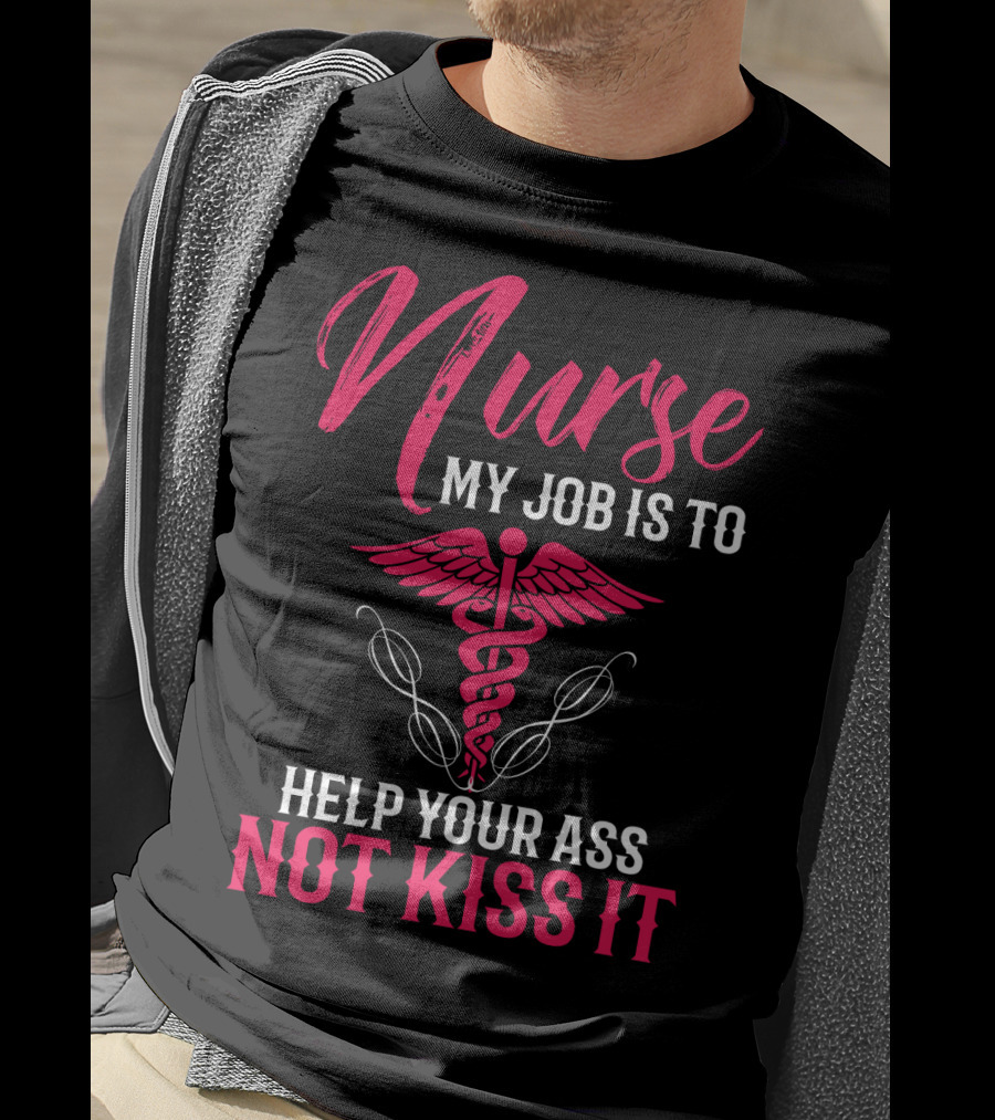 Nurse My Job Is To Help Your Ass Not Kiss It Caduceus T-Shirt