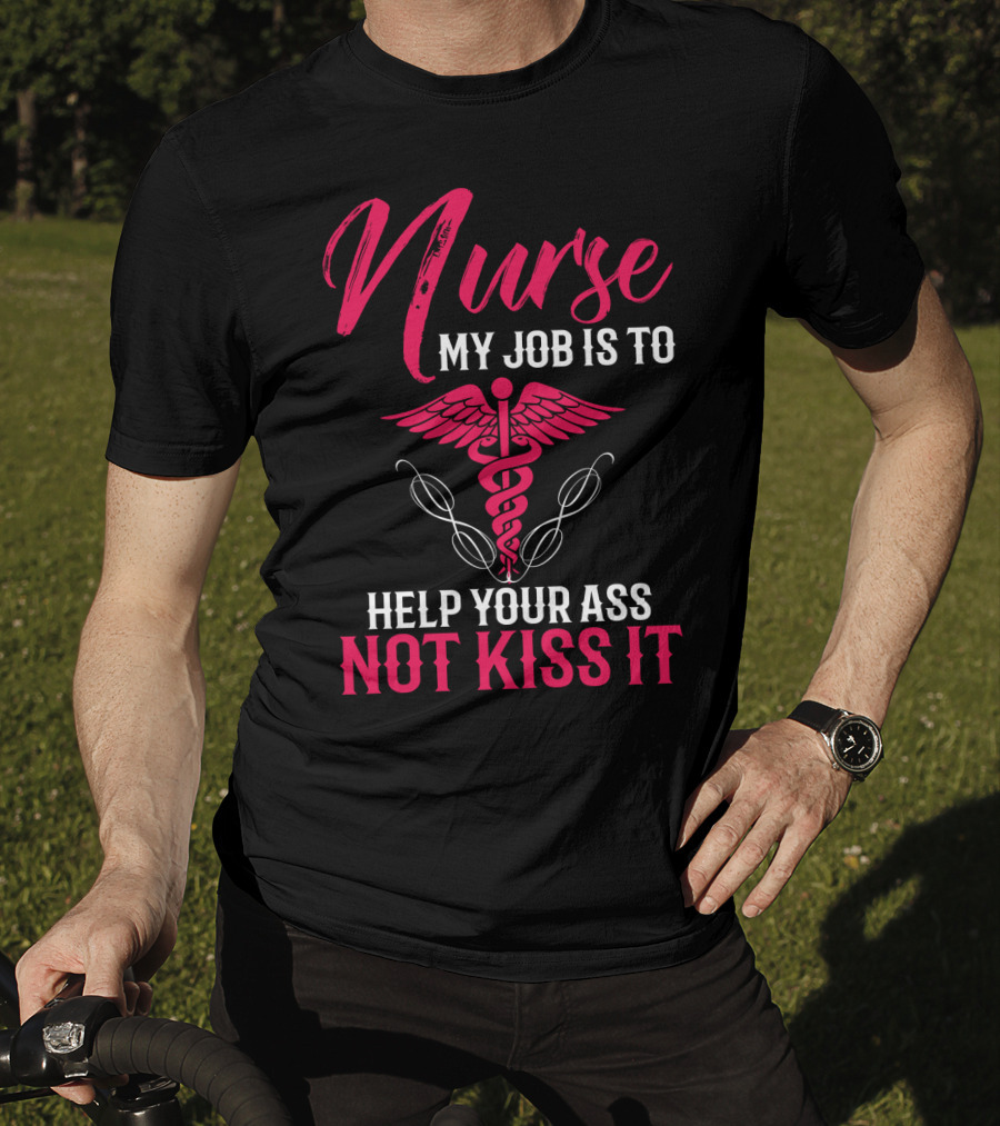 Nurse My Job Is To Help Your Ass Not Kiss It Caduceus T-Shirt