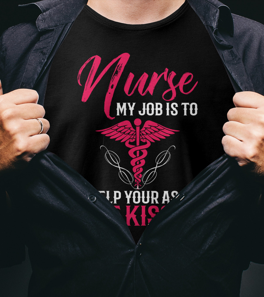 Nurse My Job Is To Help Your Ass Not Kiss It Caduceus T-Shirt