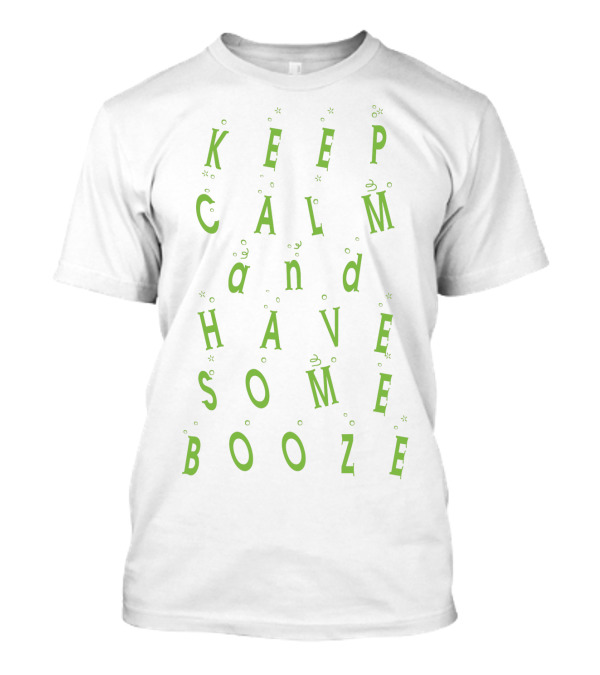 Keep Calm And Have Some Booze Fun Spirited Text With Bubbly Effects T-Shirt