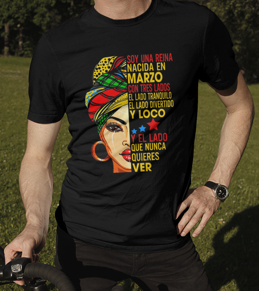 Soy Una Reina Nacida En Marzo Con Tres Lados — El Lado Tranquilo, El Lado Divertido Y Loco, Y El Lado Que Nunca Quieres Ver T-Shirt