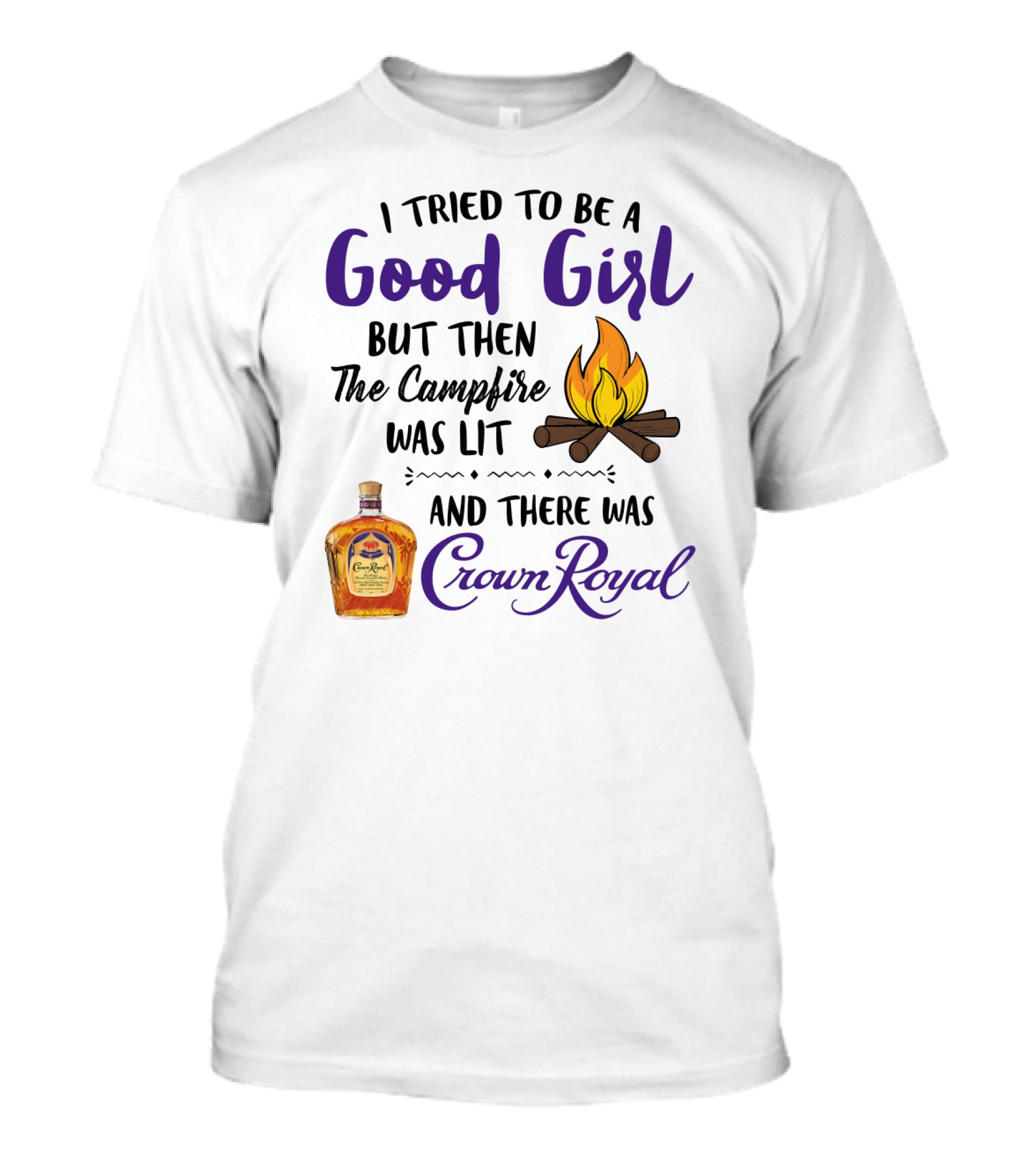 I Tried To Be A Good Girl But Then The Campfire Was Lit And There Was Crown Royal T-Shirt