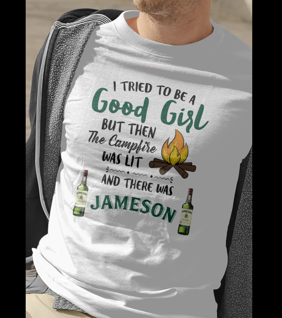 I Tried To Be A Good Girl But Then The Campfire Was Lit And There Was Jameson T-Shirt