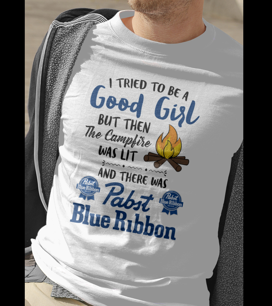 I Tried To Be A Good Girl But Then The Campfire Was Lit And There Was Pabst Blue T-Shirt