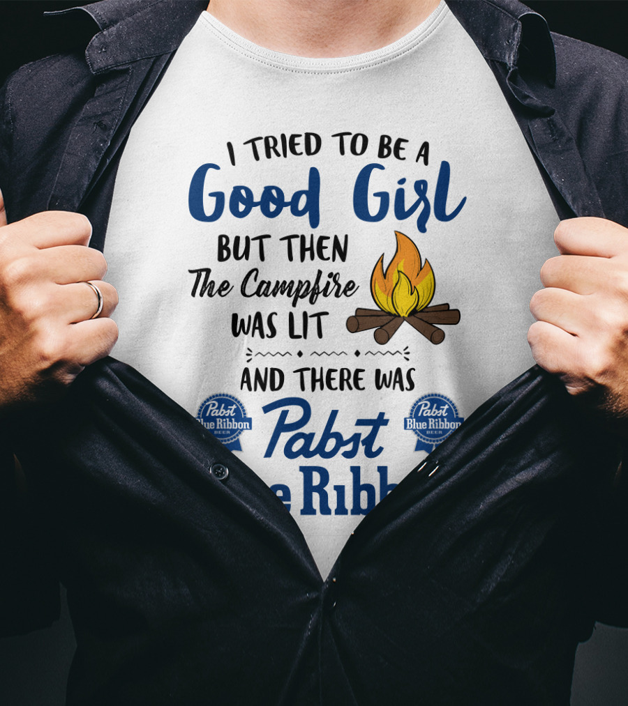 I Tried To Be A Good Girl But Then The Campfire Was Lit And There Was Pabst Blue T-Shirt